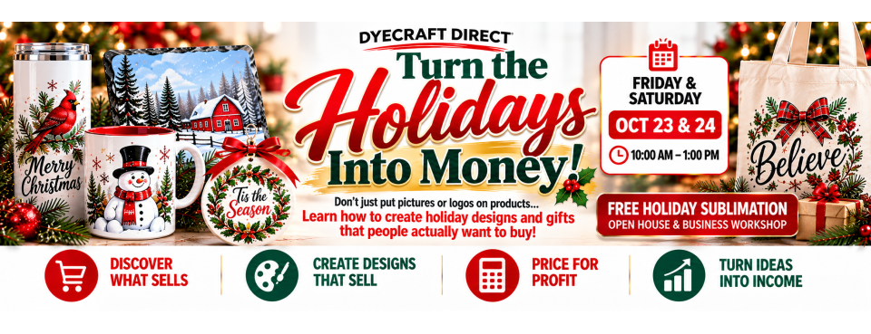 Free Holiday Sublimation Open House at DyeCraft Direct, October 23–24, 10 AM–1 PM. Learn what to sell, design and price for profit.